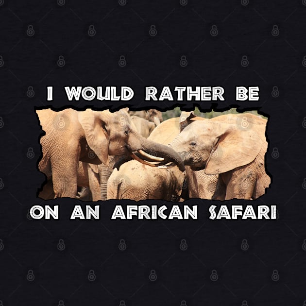 I Would Rather Be On An African Safari Elephant Trunks by PathblazerStudios